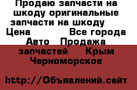 Продаю запчасти на шкоду оригинальные запчасти на шкоду 2  › Цена ­ 4 000 - Все города Авто » Продажа запчастей   . Крым,Черноморское